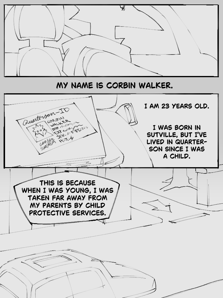 Inside of the car seen on Page 1, a white-eyed crow steers. His thoughts are introduced. 'My name is Corbin Walker,' he introduces himself as. A photo of his ID is visible, with the town name of Quarterson on it. 'I am 23 years old,' he mentions. 'I was born in Sutville, but I've lived in Quarterson since I was a child.' His car drives down the road, past a building with a large wall of paned windows. 'This is because when I was young, I was taken far away from my parents by child protective services.'